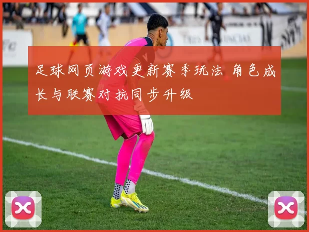 足球网页游戏更新赛季玩法 角色成长与联赛对抗同步升级