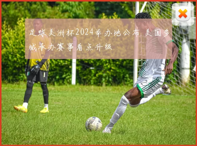 足球美洲杯2024举办地公布 美国多城承办赛事看点升级