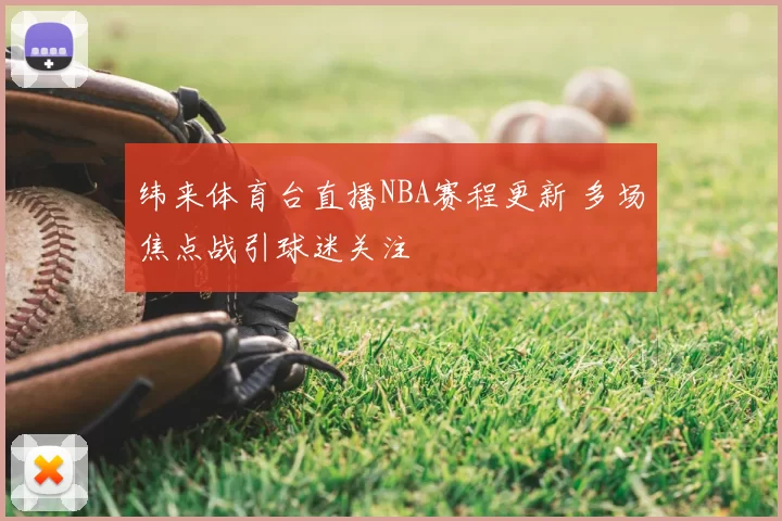纬来体育台直播NBA赛程更新 多场焦点战引球迷关注