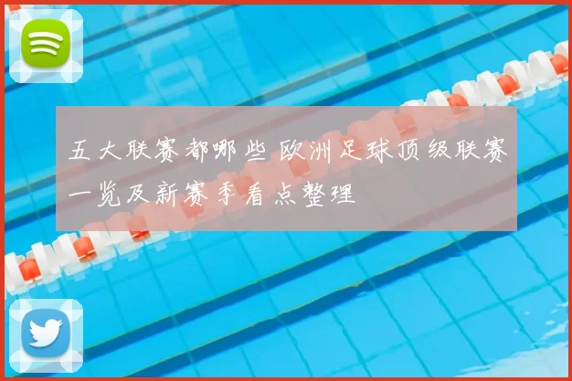 五大联赛都哪些 欧洲足球顶级联赛一览及新赛季看点整理