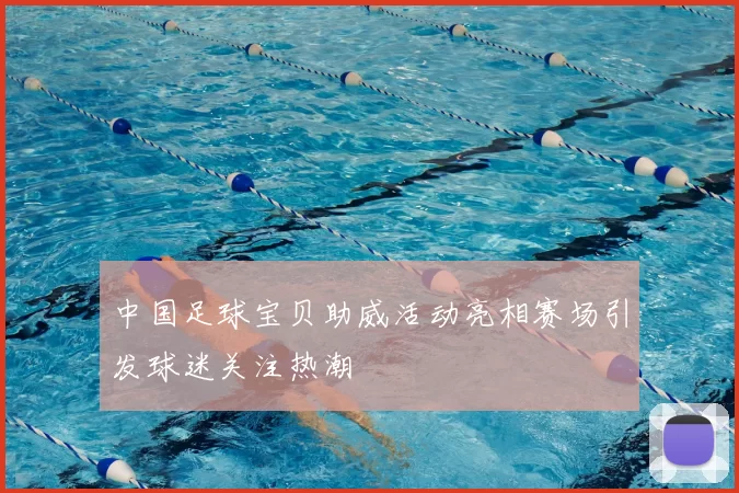 中国足球宝贝助威活动亮相赛场引发球迷关注热潮