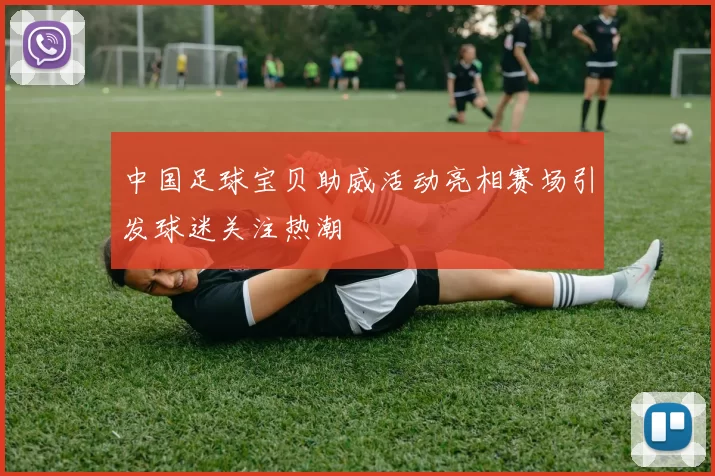 中国足球宝贝助威活动亮相赛场引发球迷关注热潮