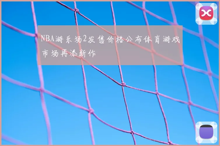 NBA游乐场2发售价格公布体育游戏市场再添新作