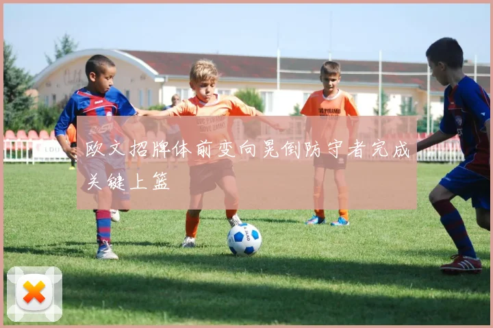 欧文招牌体前变向晃倒防守者完成关键上篮