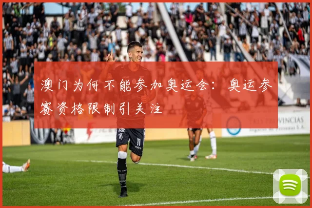 澳门为何不能参加奥运会：奥运参赛资格限制引关注